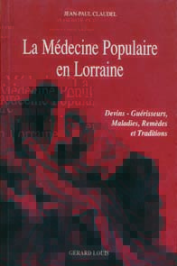 La médecine populaire en lorraine - devins, guérisseurs, maladies, remèdes et traditions