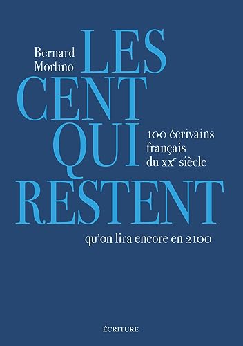 Les cent qui restent: 100 écrivains français du XXe siècle qu'on lira encore en 2100