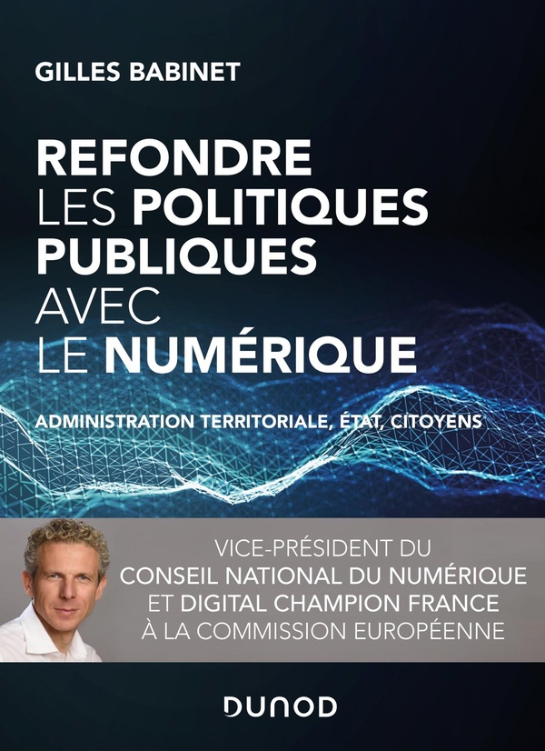 Refondre les politiques publiques avec le numérique - Administration territoriale, Etat, citoyens - Administration territoriale, Etat, citoyens