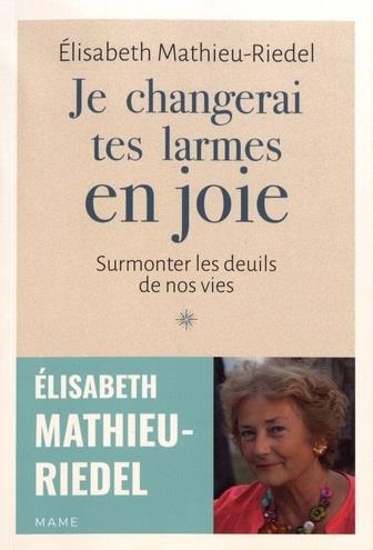 Je changerai tes larmes en joie - surmonter les deuils de nos vies