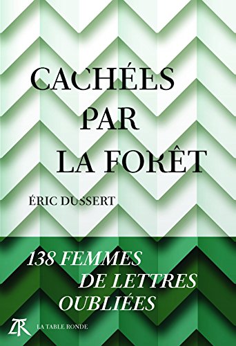 Cachées par la forêt: 138 femmes de lettres oubliées - Éric Dussert, Cécile Guilbert