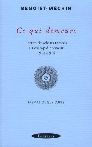 Ce qui demeure: lettres de soldats tombés au champ d'honneur 1914-1918 - Benoist-Méchin Jacques