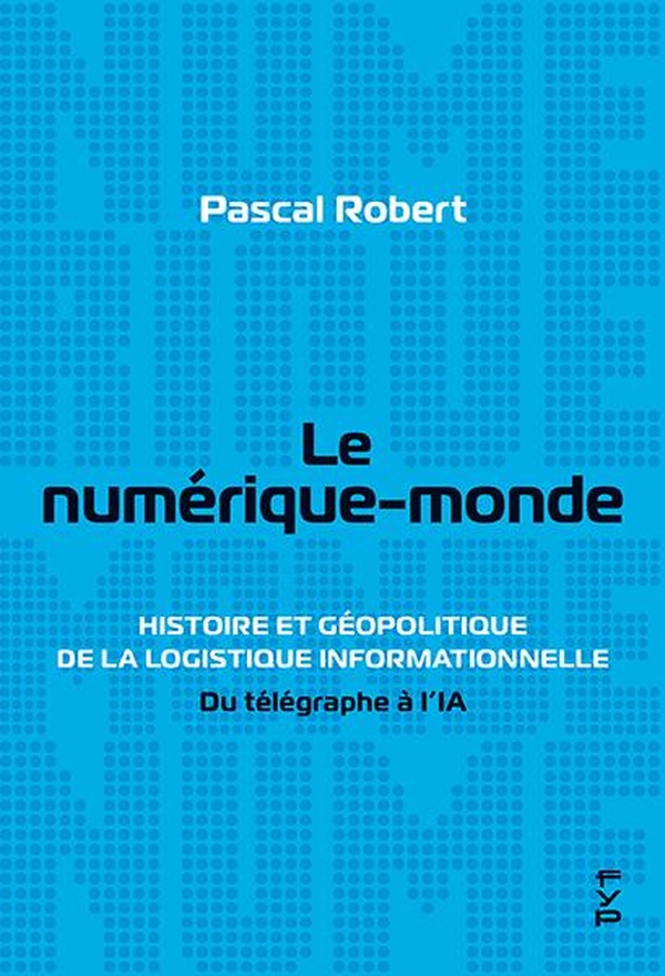 Le numérique-monde: Histoire et géopolitique de la logistique informationnelle. Du télégraphe à l'IA