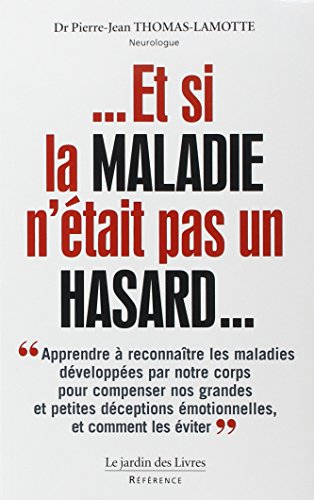Et si la maladie n'était pas un hasard... Apprendre à reconnaître les maladies développées par notre corps pour compenser nos grandes et petites déceptions émotionnelles et comment les éviter