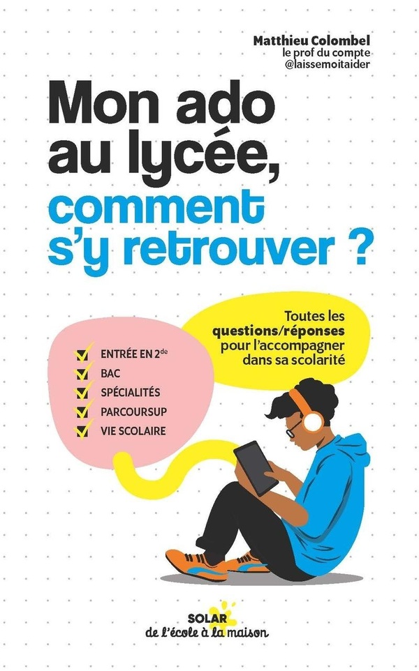 Mon ado au lycée, comment s'y retrouver?: toutes les questions-réponses pour l'accompagner dans sa scolarité