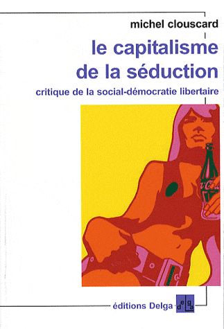 Le capitalisme de la séduction: Critique de la social-démocratie libertaire