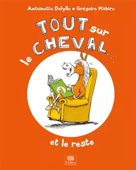 Tout sur le cheval... et le reste - Antoinette Delylle, Grégoire Mabire