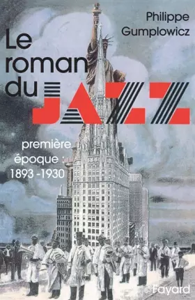 Le roman du jazz. Tome 1, 1893-1930 - Philippe Gumplowicz