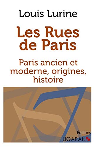 Les rues de Paris - Paris ancien et moderne, origines, histoire