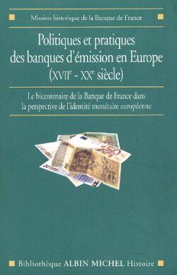 Politiques et pratiques des banques d'émission en Europe (XVIIe-XXe siècle): le bicentenaire de la Banque de France dans la perspective de l'identité monétaire européenne