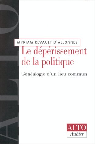LE DEPERISSEMENT DE LA POLITIQUE. Généalogie d'un lieu commun - Myriam Revault d'Allonnes