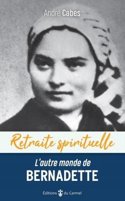 L'autre monde de Bernadette: cheminer dans l'espérance avec Bernadette Soubirous