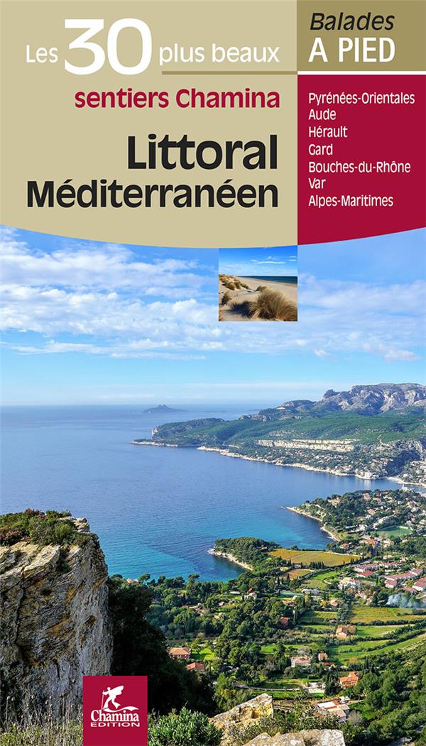 Littoral méditerranéen: les 30 plus beaux sentiers Chamina: Pyrénées-Orientales, Aude, Hérault, Gard, Bouches-du-Rhône, Var, Alpes-Maritimes