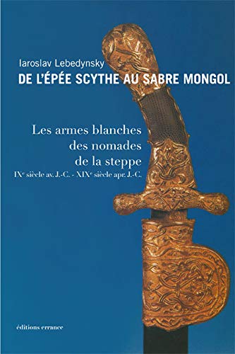 De l'épee scythe au sabre mongol - les armes blanches des nomades de la steppe