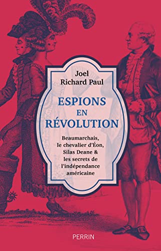 Espions en révolution: Beaumarchais, le chevalier d'Eon, Silas Deane & les secrets de l'indépendance américaine