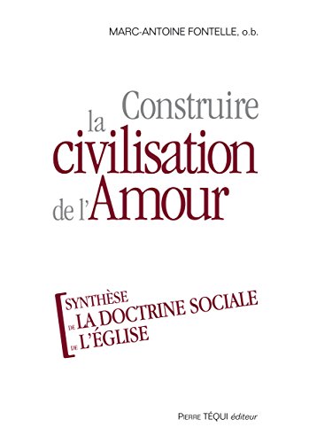 Construire la civilisation de l'Amour: Synthèse de la doctrine sociale de l'Eglise