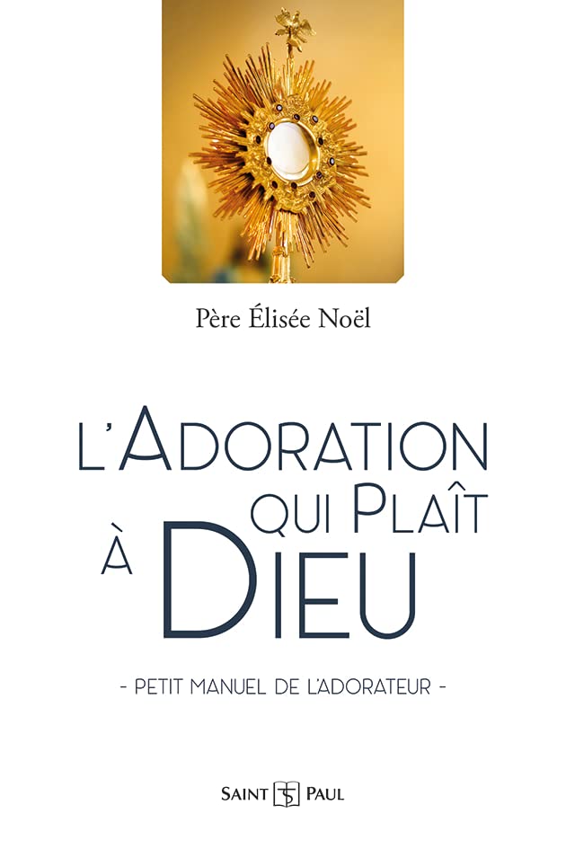 L'adoration qui plaît à Dieu: petit manuel de l'adorateur
