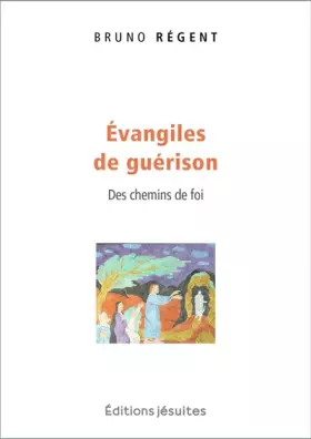 Evangiles de guérison: des chemins de foi