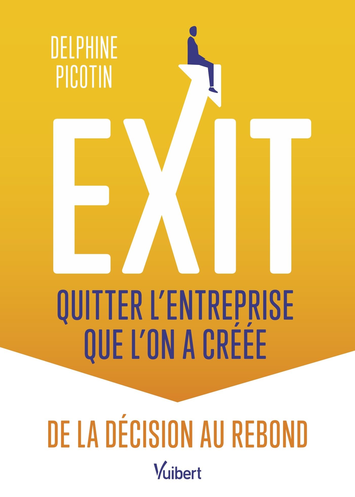 Exit: quitter l'entreprise que l'on a créée: De la décision au rebond