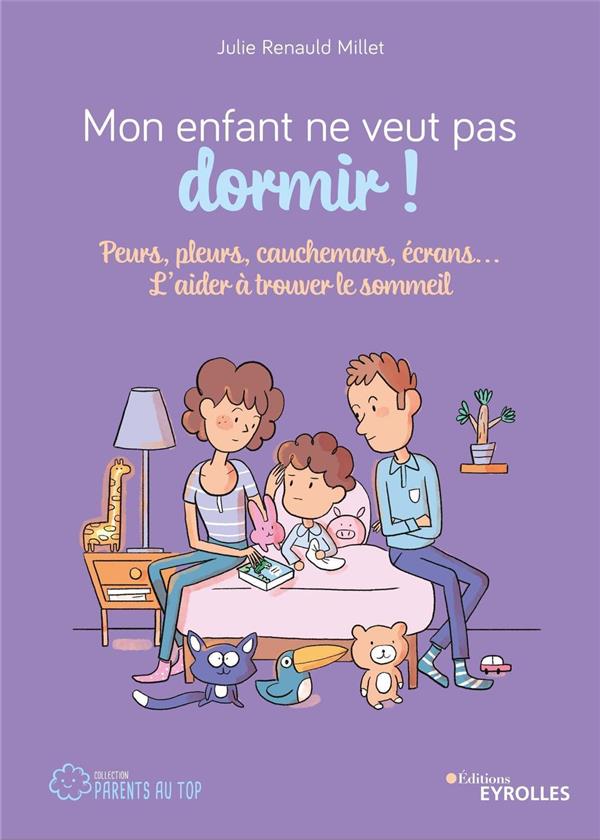 Mon enfant ne veut pas dormir!: peurs, pleurs, cauchemars, écrans...: l'aider à trouver le sommeil