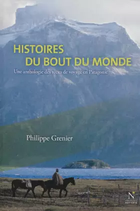 Histoires du bout du monde - une anthologie des récits de voyage en Patagonie