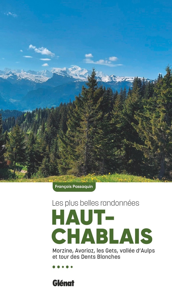 Haut-Chablais, les plus belles randonnées: Morzine-Avoriaz, Les Gets, vallée d'Aulps et tour des Dents blanches