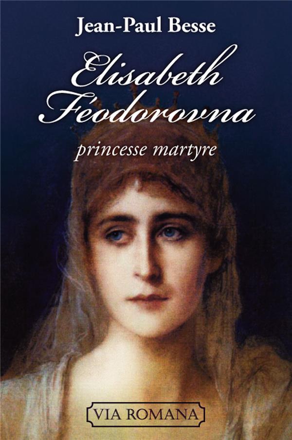 Elisabeth Féodorovna - princesse et martyre