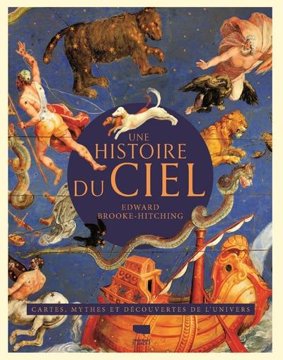Une histoire du ciel: une histoire illustrée de l'astronomie: cartes, mythes et découvertes de l'Univers