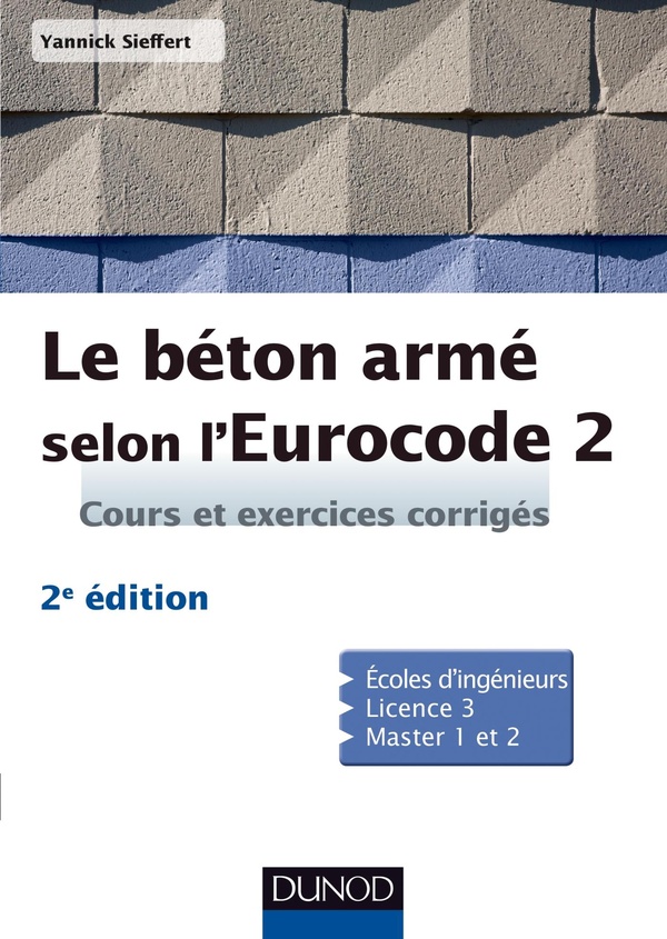 Le béton armé selon l'Eurocode 2: cours et exercices corrigés: écoles d'ingénieurs, licence 3, master 1 et 2