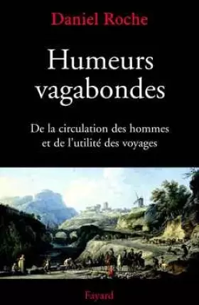Humeurs vagabondes: De la circulation des hommes et de l'utilité des voyages