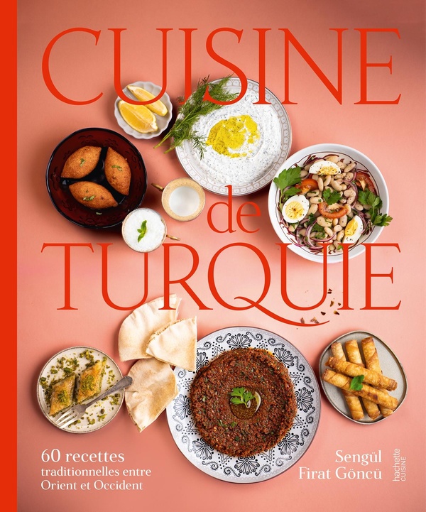 Cuisine de Turquie: 60 recettes traditionnelles entre Orient et Occident