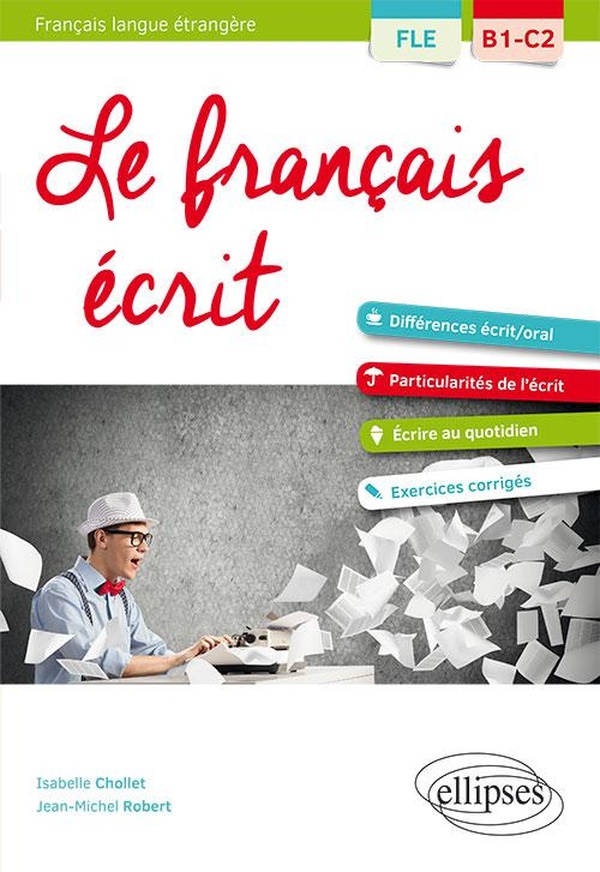 Le français écrit, FLE, B1-C2: vocabulaire, grammaire, exercices corrigés: différences écrit-oral, particularités de l'écrit, écrire au quotidien