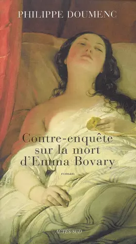 Contre-enquête sur la mort d'Emma Bovary - Philippe Doumenc