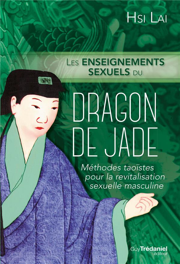 Les enseignements sexuels du Dragon de jade: méthodes taoïstes pour la revitalisation sexuelle masculine