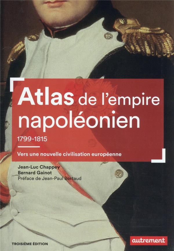 Atlas de l'Empire napoléonien, 1799-1815: vers une nouvelle civilisation européenne