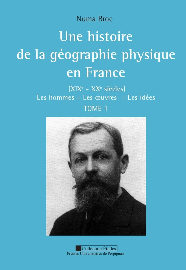 Une histoire de la géographie physique en France - XIXe - XXe siècles Tome 1 - les hommes, les oeuvres, les idées