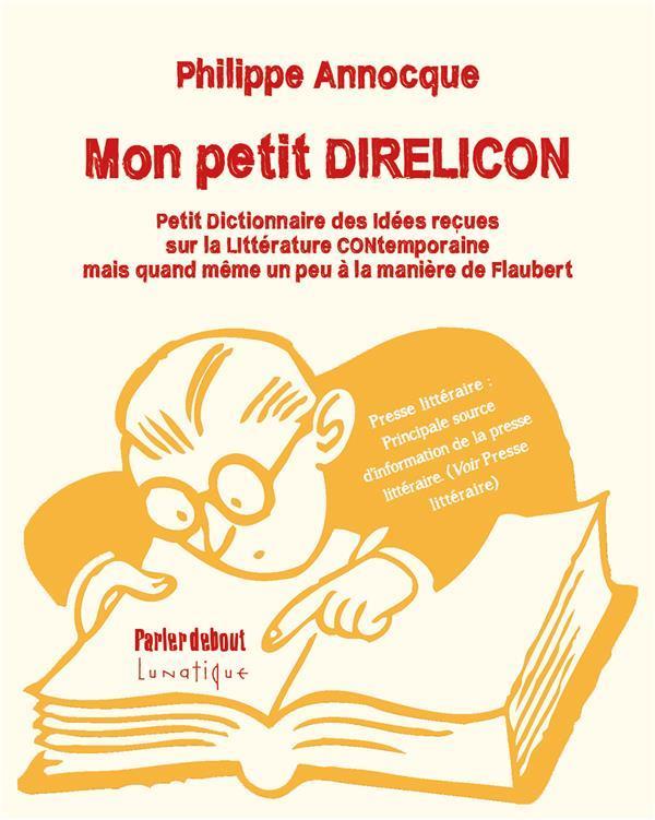 Mon petit DIRELICON: petit dictionnaire des idées reçues sur la littérature contemporaine mais quand même un peu à la manière de Flaubert