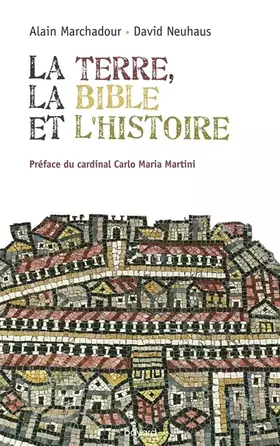 La terre, la Bible et l'histoire: vers le pays que je te ferai voir