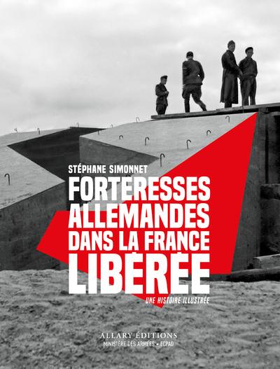 Forteresses allemandes dans la France libérée: une histoire illustrée