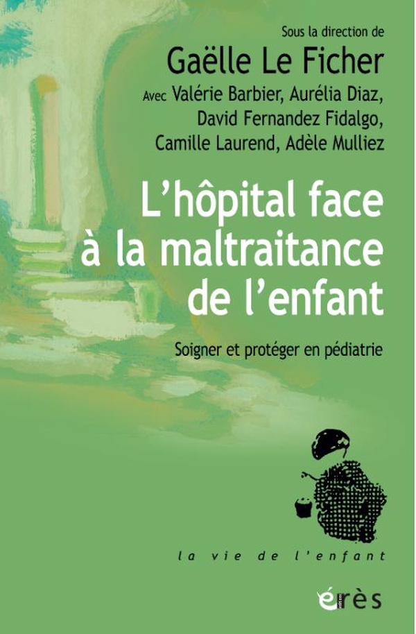 L'hôpital face à la maltraitance de l'enfant: soigner et protéger en pédiatrie