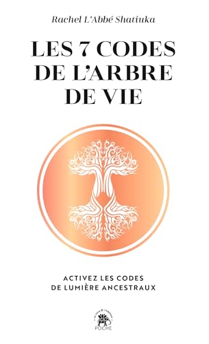 Les 7 codes de l'arbre de vie: activez les codes de lumière ancestraux