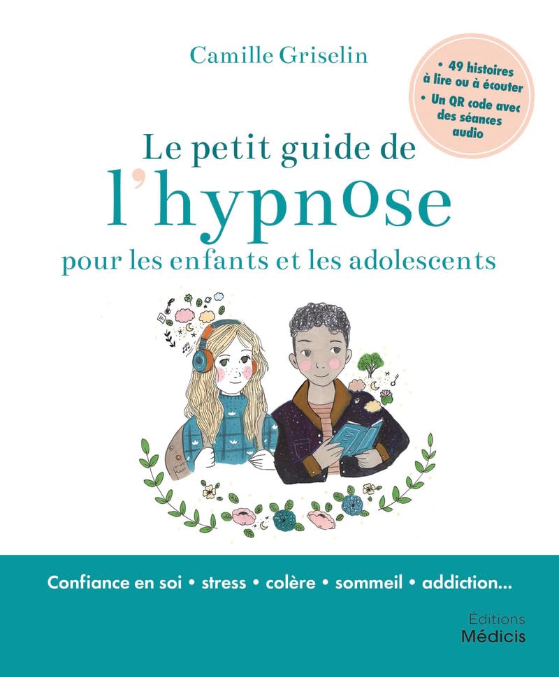 Le petit guide de l'hypnose pour les enfants et les adolescents: confiance en soi, stress, colère, sommeil, addiction...