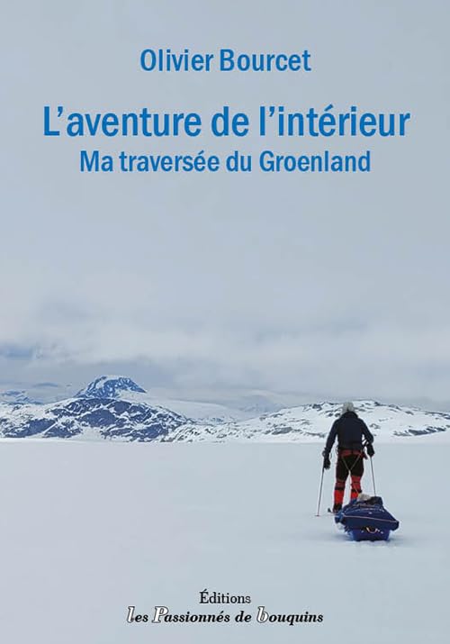 L'aventure de l'intérieur: Ma traversée du Groenland