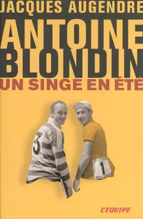 Antoine Blondin: Un singe en été - Jacques Augendre, Jean-Marie Leblanc