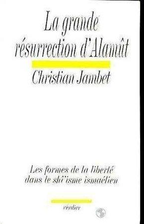 La grande résurrection d'Alamût: les formes de la liberté dans le shî'isme ismaélien