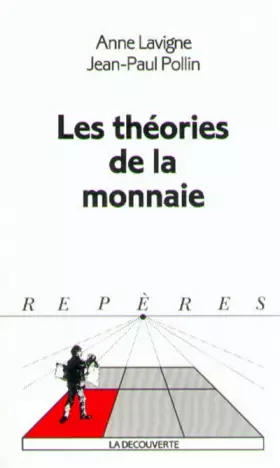 Les théories de la monnaie - Anne LAVIGNE, Jean-Paul POLLIN