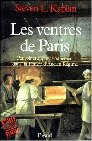 Les Ventres de Paris: Pouvoir et approvisionnement dans la France d'Ancien Régime