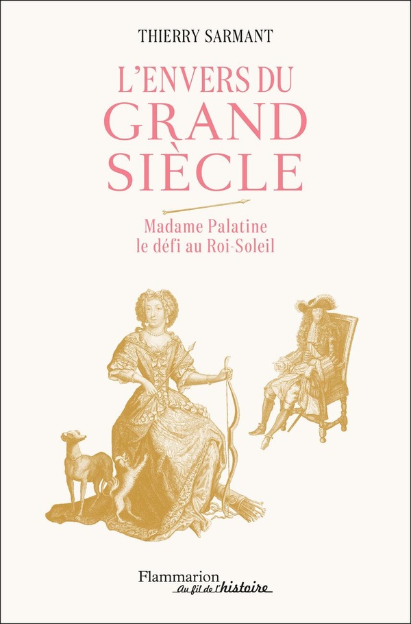 L'envers du Grand Siècle: Madame Palatine, le défi au Roi-Soleil