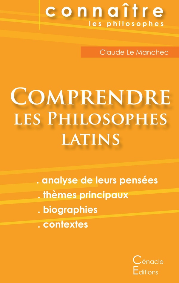 Connaître un philosophe: comprendre les philosophes latins - Cicéron, Épicure, Marc Aurèle, Plotin, Sénèque