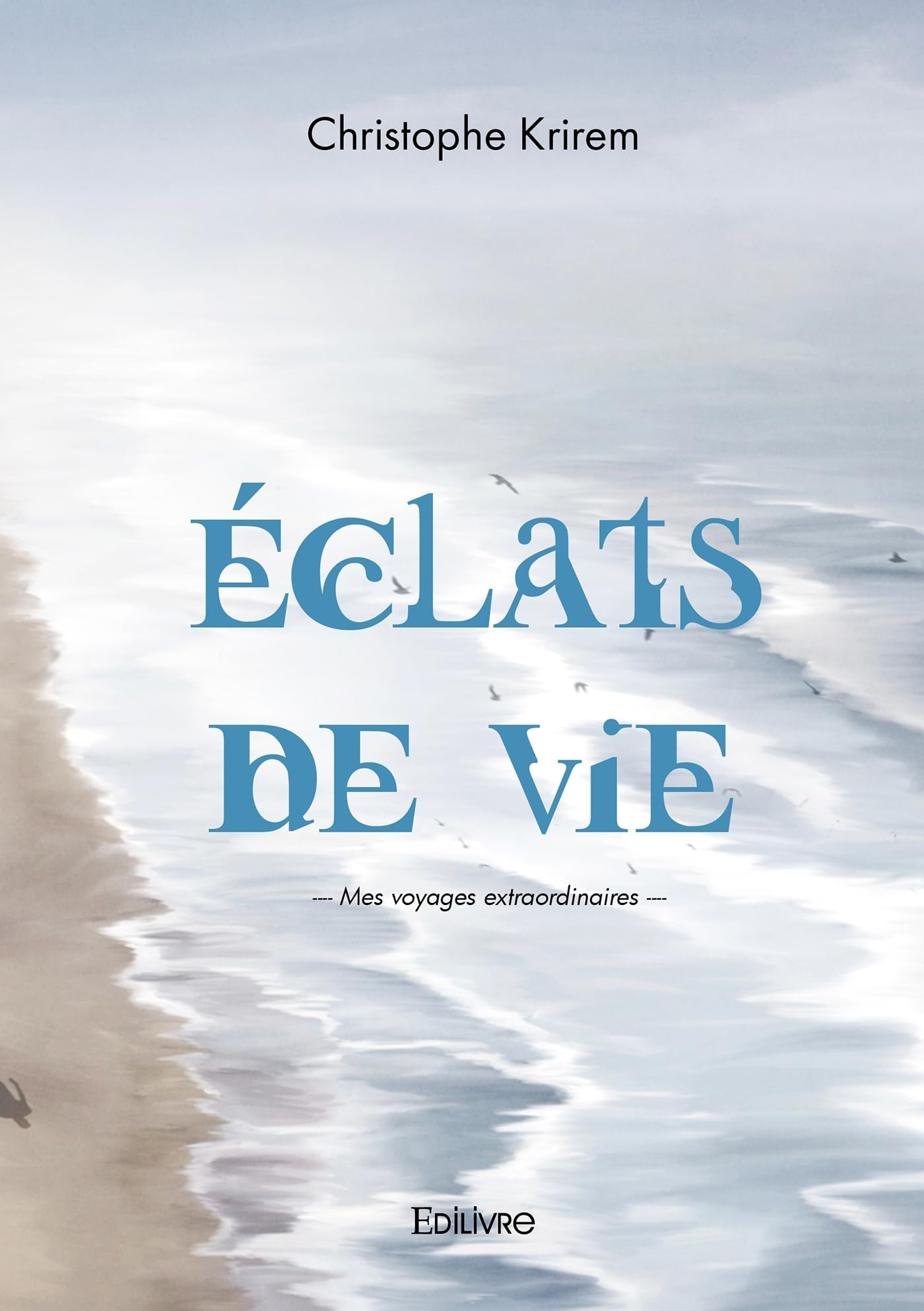Éclats de vie- Mes voyages extraordinaires: Mes voyages extraordinaires